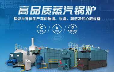 高品質(zhì)蒸汽鍋爐 保證半導(dǎo)體生產(chǎn)車間恒溫、恒濕、超潔凈的心臟設(shè)備