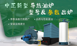 中正新型導(dǎo)熱油爐型號及參數(shù)出爐 參數(shù)涵蓋范圍更廣 品質(zhì)與性能更佳 安裝運維更優(yōu)