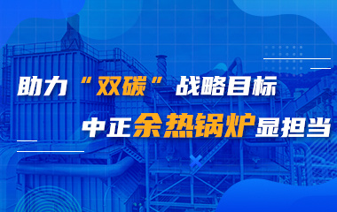 助力“雙碳”戰(zhàn)略目標，中正余熱鍋爐顯擔當